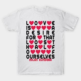 Love is a desire for that lost half of ourselves milan kundera by chakibium T-Shirt